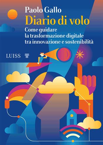Diario di volo. Come guidare la trasformazione digitale tra innovazione e sostenibilità - Paolo Gallo - Libro Luiss University Press 2022, I capitelli | Libraccio.it