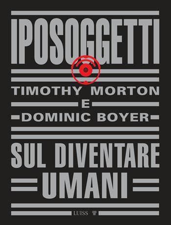Iposoggetti. Sul diventare umani - Timothy Morton, Dominic Boyer - Libro Luiss University Press 2022, Intempo | Libraccio.it
