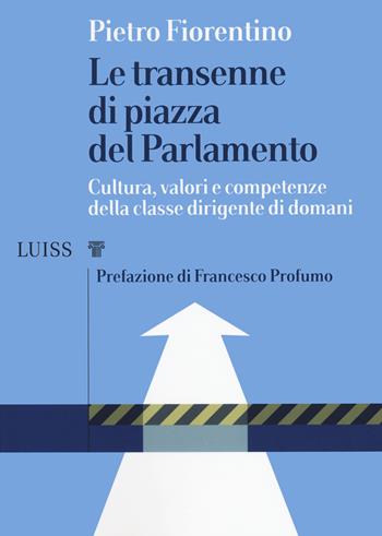 Le transenne di Piazza del Parlamento. Cultura, valori e competenze della classe dirigente di domani - Pietro Fiorentino - Libro Luiss University Press 2022, I capitelli | Libraccio.it