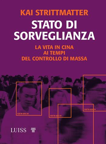 Stato di sorveglianza. La vita in Cina ai tempi del controllo di massa - Kai Strittmatter - Libro Luiss University Press 2022, Attualità | Libraccio.it