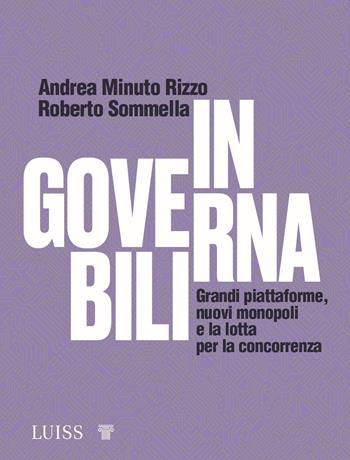 Ingovernabili. Grandi piattaforme, nuovi monopoli e la lotta per la concorrenza - Andrea Minuto Rizzo, Roberto Sommella - Libro Luiss University Press 2022, Forward | Libraccio.it