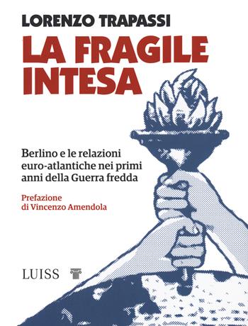 La fragile intesa. Berlino e le relazioni euro-atlantiche nei primi anni della Guerra fredda - Lorenzo Trapassi - Libro Luiss University Press 2022, Koinè | Libraccio.it