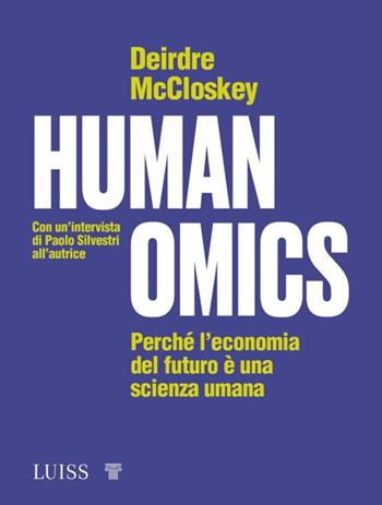 Humanomics. Perché l'economia del futuro è una scienza umana - Deirdre N. McCloskey - Libro Luiss University Press 2023, Forward | Libraccio.it