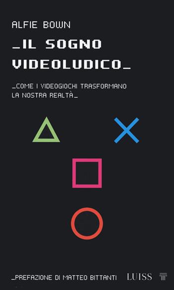 Il sogno videoludico. Come i videogiochi trasformano la realtà - Alfie Bown - Libro Luiss University Press 2022, Nota bene | Libraccio.it