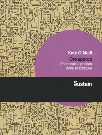 Oro sporco. Economia e politica della spazzatura - Kate O'Neill - Libro Luiss University Press 2022, Sustain | Libraccio.it