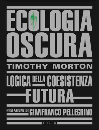 Ecologia oscura. Logica della coesistenza futura. Nuova ediz. - Timothy Morton - Libro Luiss University Press 2022, Intempo | Libraccio.it