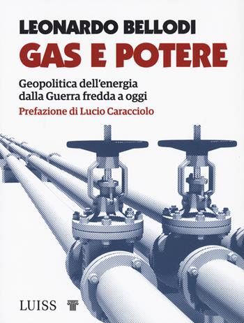 Gas e potere. Geopolitica dell'energia dalla Guerra fredda a oggi - Leonardo Bellodi - Libro Luiss University Press 2022, Koinè | Libraccio.it