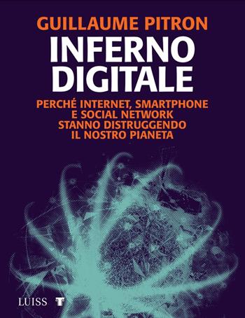 Inferno digitale. Perché internet, smartphone e social network stanno distruggendo il nostro pianeta - Guillaume Pitron - Libro Luiss University Press 2022 | Libraccio.it