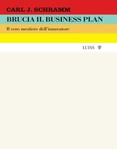 Brucia il business plan. Il vero mestiere dell'innovatore