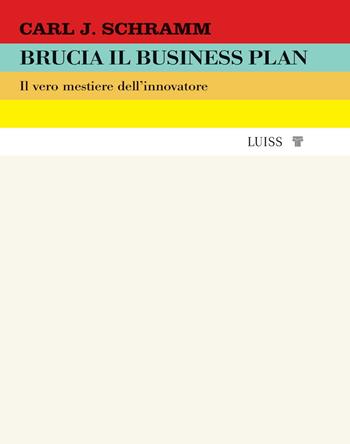 Brucia il business plan. Il vero mestiere dell'innovatore - Carl J. Schramm - Libro Luiss University Press 2023 | Libraccio.it