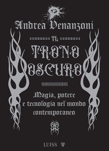 Il trono oscuro. Magia, potere e tecnologia nel mondo contemporaneo - Andrea Venanzoni - Libro Luiss University Press 2022, Piccole introduzioni | Libraccio.it
