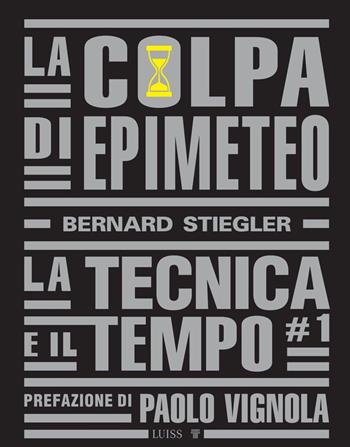 La colpa di Epimeteo. Vol. 1: La tecnica e il tempo - Bernard Stiegler - Libro Luiss University Press 2023, Intempo | Libraccio.it