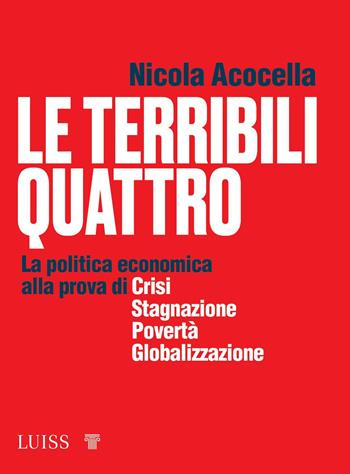 Le terribili quattro. La politica economica alla prova di crisi, stagnazione, povertà, globalizzazione - Nicola Acocella - Libro Luiss University Press 2023, Forward | Libraccio.it