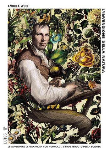 L'invenzione della natura. Le avventure di Alexander Von Humboldt, l'eroe perduto della scienza - Andrea Wulf - Libro Luiss University Press 2023, Pensiero libero | Libraccio.it