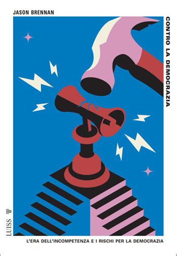 Contro la democrazia. L'era dell'incompetenza e i rischi per la democrazia - Jason Brennan - Libro Luiss University Press 2023, Pensiero libero | Libraccio.it