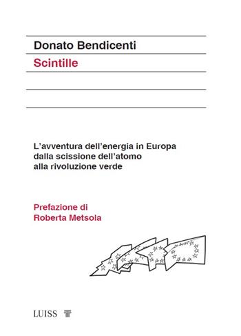 Scintille. L'avventura dell'energia in Europa dalla scissione dell'atomo alla rivoluzione verde - Donato Bendicenti - Libro Luiss University Press 2023, Attualità | Libraccio.it