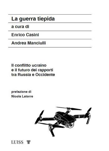 La guerra tiepida. Il conflitto ucraino e il futuro dei rapporti tra Russia e Occidente - Enrico Casini, Andrea Manciulli - Libro Luiss University Press 2023, Attualità | Libraccio.it