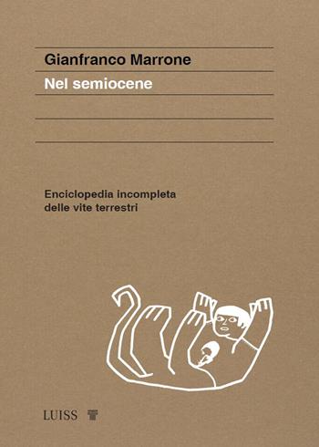 Nel semiocene. Enciclopedia incompleta delle vite terrestri - Gianfranco Marrone - Libro Luiss University Press 2024 | Libraccio.it