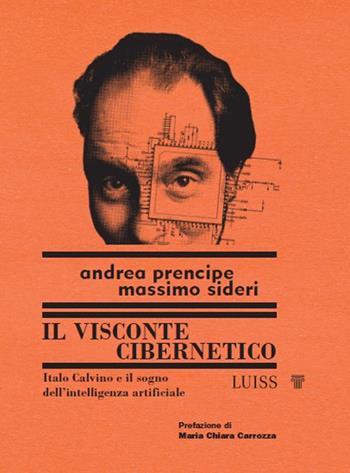 Il visconte cibernetico. Italo Calvino e il sogno dell'intelligenza artificiale - Andrea Prencipe, Massimo Sideri - Libro Luiss University Press 2023, Nautilus | Libraccio.it