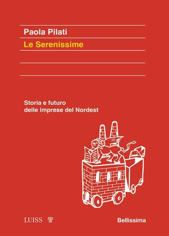 Le serenissime. Storia e futuro delle imprese del Nordest - Paola Pilati - Libro Luiss University Press 2023, Koinè | Libraccio.it