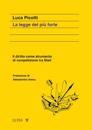 La legge del più forte. Il diritto come strumento di competizione tra Stati - Luca Picotti - Libro Luiss University Press 2023, Koinè | Libraccio.it