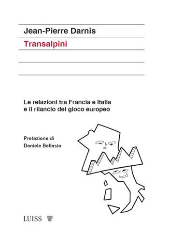 Transalpini. Le relazioni tra Francia e Italia e il rilancio del gioco europeo - Jean-Pierre Darnis - Libro Luiss University Press 2024, Koinè | Libraccio.it