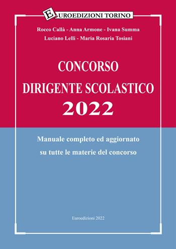 Concorso dirigente scolastico 2022. Manuale completo ed aggiornato su tutte le materie del concorso - Rocco Callà, Anna Armone, Ivana Summa - Libro Euroedizioni Torino 2022 | Libraccio.it