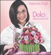 Dolci & decorazioni - Valentina Gigli - Libro LT Editore 2011, Alice | Libraccio.it