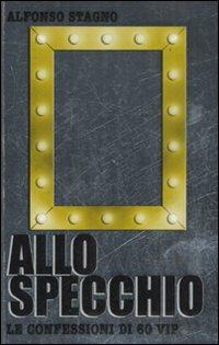 Allo specchio. Le confessioni di 60 vip - Alfonso Stagno - Libro LT Editore 2008, Style | Libraccio.it