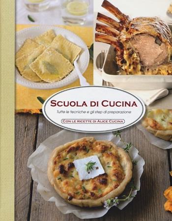 Scuola di cucina. Tutte le tecniche e gli step di preparazione  - Libro LT Editore 2012, Alice | Libraccio.it