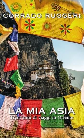 La mia Asia. Trent'anni di viaggi in Oriente - Corrado Ruggeri - Libro LT Editore 2013 | Libraccio.it