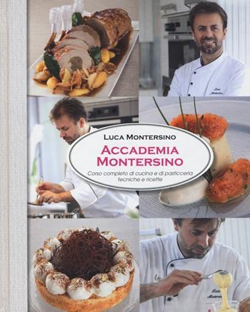 Accademia Montersino. Corso completo di cucina e di pasticceria tecniche e ricette. Ediz. illustrata - Luca Montersino - Libro LT Editore 2013 | Libraccio.it