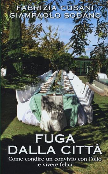 Fuga dalla città. Come condire un convivio con l'olio e vivere felici - Giampaolo Sodano, Fabrizia Cusani - Libro LT Editore 2013 | Libraccio.it