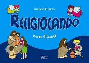 Religiocando con Gesù - Nunzio Rubino - Libro Astegiano (Marene) 2009 | Libraccio.it