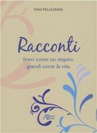 Racconti brevi come un respiro, grandi come la vita - Pino Pellegrino - Libro Astegiano Editore 2009 | Libraccio.it