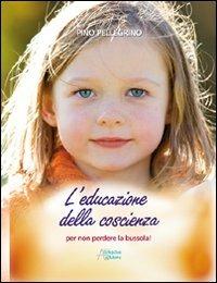 Educazione della coscienza. Per non perdere la bussola - Pino Pellegrino - Libro Astegiano Editore 2011 | Libraccio.it