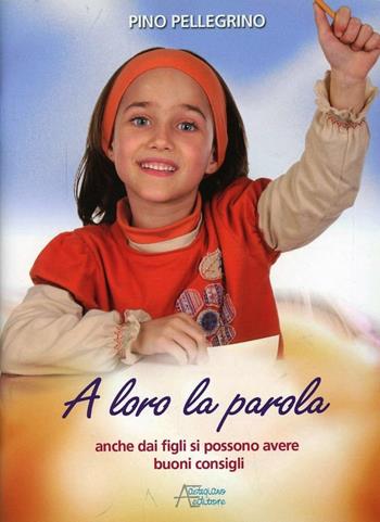 A loro la parola. Anche da figli si possono avere buoni consigli - Pino Pellegrino - Libro Astegiano (Marene) 2011 | Libraccio.it