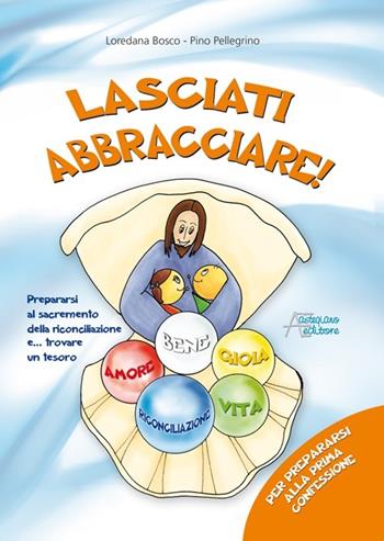 Lasciati abbracciare! Per prepararsi alla prima confessione - Loredana Bosco, Pino Pellegrino - Libro Astegiano (Marene) 2012 | Libraccio.it