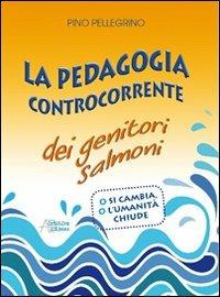 La pedagogia controcorrente dei genitori salmoni - Pino Pellegrino - Libro Astegiano (Marene) 2012 | Libraccio.it