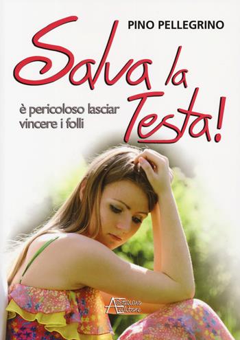 Salva la testa. È pericoloso lasciar vincere i folli - Pino Pellegrino - Libro Astegiano (Marene) 2019 | Libraccio.it