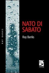 Nato di sabato - Ray Banks - Libro Del Vecchio Editore 2007, Noir | Libraccio.it