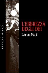 L' ebbrezza degli dei - Laurent Martin - Libro Del Vecchio Editore 2008, Noir | Libraccio.it