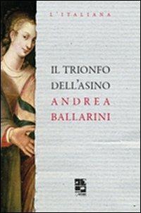 Il trionfo dell'asino - Andrea Ballarini - Libro Del Vecchio Editore 2009, L' italiana | Libraccio.it
