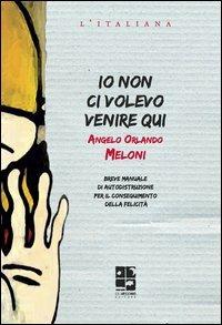 Io non ci volevo venire qui - Angelo Orlando Meloni - Libro Del Vecchio Editore 2010, L'italiana | Libraccio.it