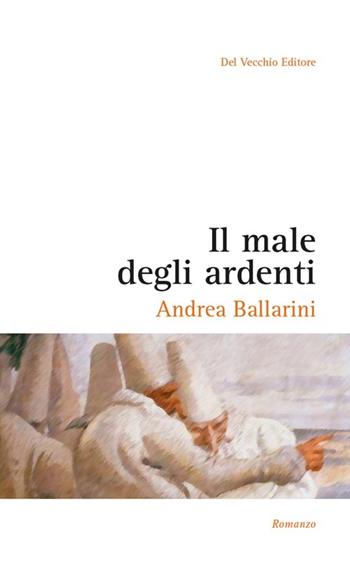 Il male degli ardenti - Andrea Ballarini - Libro Del Vecchio Editore 2012, L'italiana | Libraccio.it