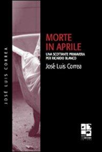 Morte in aprile - José Luis Correa - Libro Del Vecchio Editore 2011, Noir | Libraccio.it