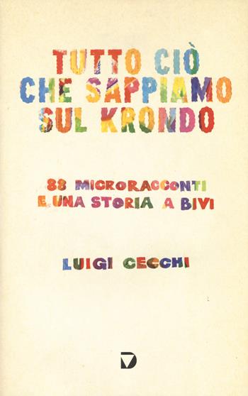 Tutto ciò che sappiamo sul krondo. 88 microracconti e una storia a bivi - Luigi Cecchi - Libro Del Vecchio Editore 2021, Formebrevi | Libraccio.it