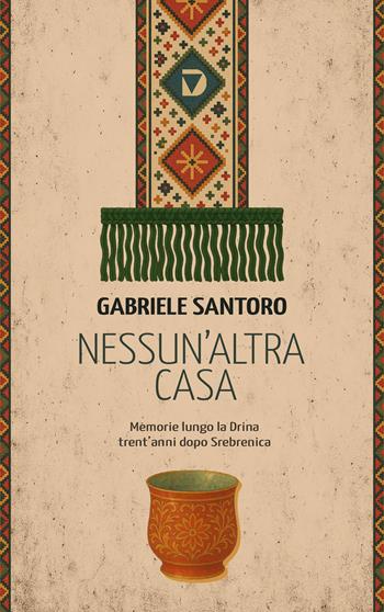 Nessun altra casa. Memorie lungo la Drina trent'anni dopo Srebrenica - Gabriele Santoro - Libro Del Vecchio Editore 2025 | Libraccio.it