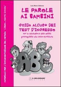 Le parole ai bambini. Kit 25 test d'ingresso e guida all'uso. - Lucia Maria Collerone - Libro Il Melograno-Fabbrica dei Segni 2012, Le parole ai bambini | Libraccio.it