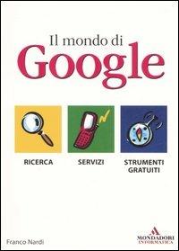 Il mondo di Google - Franco Nardi - Libro Mondadori Informatica 2006, Argomenti generali | Libraccio.it